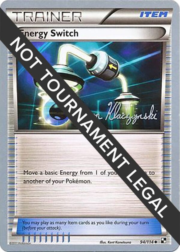 Energy Switch 2013 (Jason Klaczynski) 94/114 Normal World Championship Decks Energy Switch 2013 (Jason Klaczynski) 94/114 Normal World Championship Decks